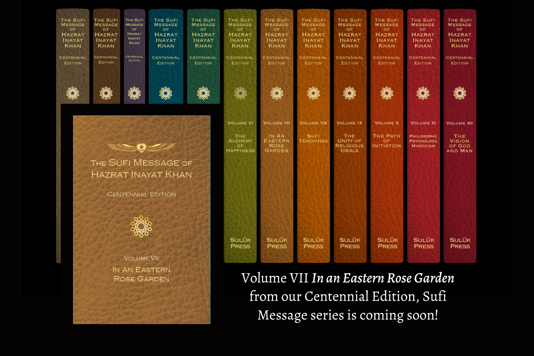 Volume VII In an Eastern Rose Garden from our Centennial Edition Sufi Message series is now available for pre-ordershipping late August. Image of full projected CE Sufi Message series, as well as cover of new Volume 7.